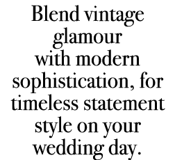 Blend vintage glamour with modern sophistication, for timeless statement style on your wedding day.