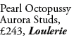Pearl Octopussy Aurora Studs, £243, Loulerie