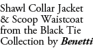 Shawl Collar Jacket & Scoop Waistcoat from the Black Tie Collection by Benetti