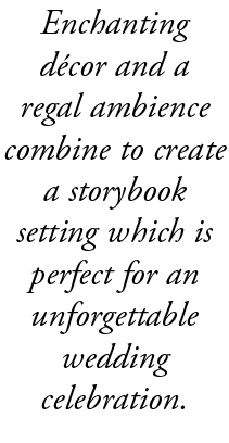 Enchanting d cor and a regal ambience combine to create a storybook setting which is perfect for an unforgettable wed...