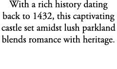 With a rich history dating back to 1432, this captivating castle set amidst lush parkland blends romance with heritage.