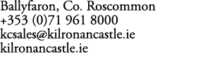 Ballyfaron, Co. Roscommon +353 (0)71 961 8000 kcsales@kilronancastle.ie kilronancastle.ie