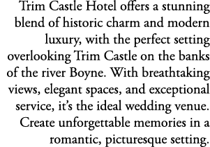 Trim Castle Hotel offers a stunning blend of historic charm and modern luxury, with the perfect setting overlooking T...