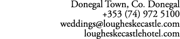 Donegal Town, Co. Donegal +353 (74) 972 5100 weddings@lougheskecastle.com lougheskecastlehotel.com