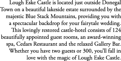 Lough Eske Castle is located just outside Donegal Town on a beautiful lakeside estate surrounded by the majestic Blue...