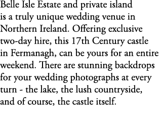 Belle Isle Estate and private island is a truly unique wedding venue in Northern Ireland. Offering exclusive two day ...