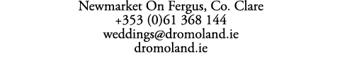 Newmarket On Fergus, Co. Clare +353 (0)61 368 144 weddings@dromoland.ie dromoland.ie