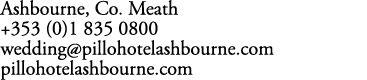 Ashbourne, Co. Meath +353 (0)1 835 0800 wedding@pillohotelashbourne.com pillohotelashbourne.com