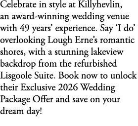 Celebrate in style at Killyhevlin, an award winning wedding venue with 49 years’ experience. Say ‘I do’ overlooking L...