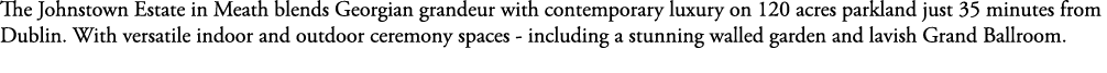The Johnstown Estate in Meath blends Georgian grandeur with contemporary luxury on 120 acres parkland just 35 minutes...