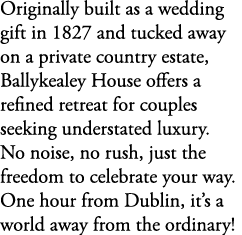 Originally built as a wedding gift in 1827 and tucked away on a private country estate, Ballykealey House offers a re...