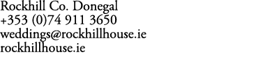 Rockhill Co. Donegal +353 (0)74 911 3650 weddings@rockhillhouse.ie rockhillhouse.ie
