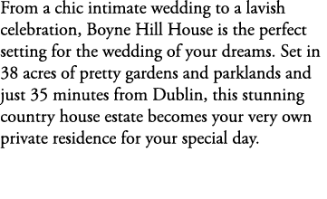 From a chic intimate wedding to a lavish celebration, Boyne Hill House is the perfect setting for the wedding of your...