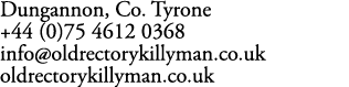 Dungannon, Co. Tyrone +44 (0)75 4612 0368 info@oldrectorykillyman.co.uk oldrectorykillyman.co.uk