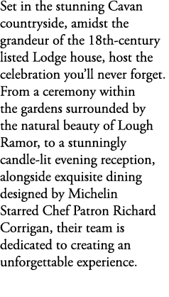 Set in the stunning Cavan countryside, amidst the grandeur of the 18th century listed Lodge house, host the celebrati...