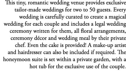 This tiny, romantic wedding venue provides exclusive tailor made weddings for two to 50 guests. Every wedding is care...