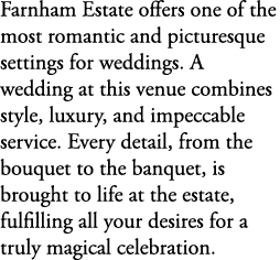 Farnham Estate offers one of the most romantic and picturesque settings for weddings. A wedding at this venue combine...