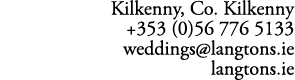 Kilkenny, Co. Kilkenny +353 (0)56 776 5133 weddings@langtons.ie langtons.ie