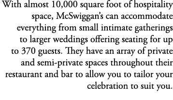 With almost 10,000 square foot of hospitality space, McSwiggan’s can accommodate everything from small intimate gathe...
