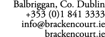Balbriggan, Co. Dublin +353 (0)1 841 3333 info@brackencourt.ie brackencourt.ie
