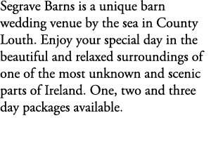 Segrave Barns is a unique barn wedding venue by the sea in County Louth. Enjoy your special day in the beautiful and ...