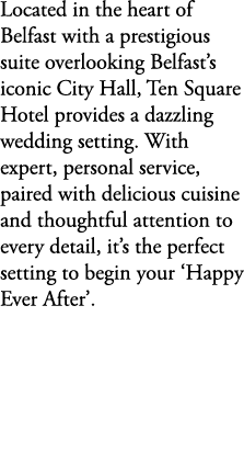 Located in the heart of Belfast with a prestigious suite overlooking Belfast’s iconic City Hall, Ten Square Hotel pro...