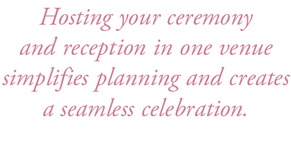 Hosting your ceremony and reception in one venue simplifies planning and creates a seamless celebration.