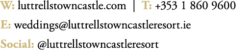W: luttrellstowncastle.com | T: +353 1 860 9600 E: weddings@luttrellstowncastleresort.ie Social: @luttrellstowncastle...