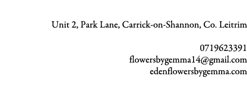 Eden, flowers by Gemma Unit 2, Park Lane, Carrick on Shannon, Co. Leitrim 0719623391 flowersbygemma14@gmail.com edenf...
