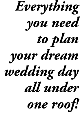 Everything you need to plan your dream wedding day all under one roof!