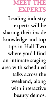 Meet The Experts Leading industry experts will be sharing their inside knowledge and top tips in Hall Two where you’l...