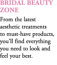 Bridal Beauty Zone From the latest aesthetic treatments to must have products, you’ll find everything you need to loo...