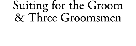 Suiting for the Groom & Three Groomsmen