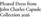 Pleated Dress from John Charles Capsule Collection 2026