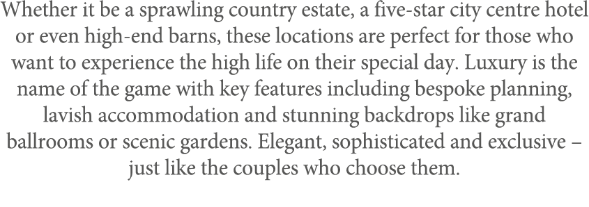 Whether it be a sprawling country estate, a five star city centre hotel or even high end barns, these locations are p...
