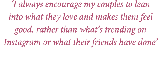‘I always encourage my couples to lean into what they love and makes them feel good, rather than what’s trending on I...