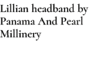 Lillian headband by Panama And Pearl Millinery
