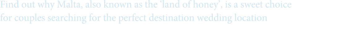 Find out why Malta, also known as the ‘land of honey’, is a sweet choice for couples searching for the perfect destin...