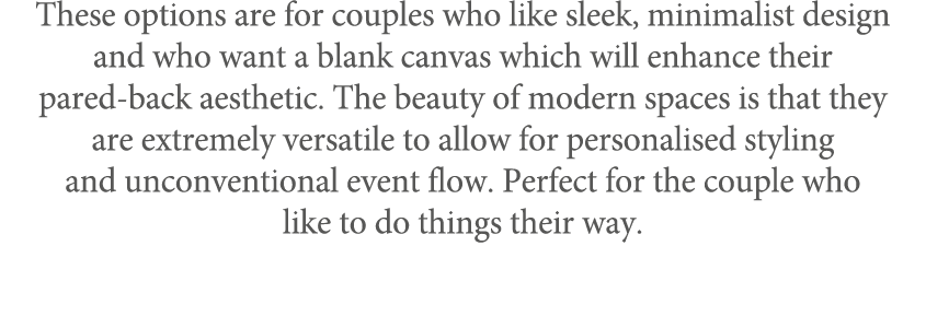 These options are for couples who like sleek, minimalist design and who want a blank canvas which will enhance their ...