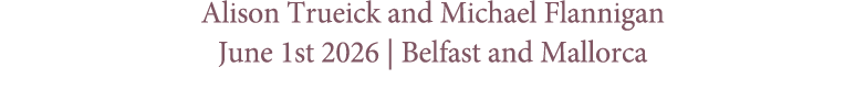 Alison Trueick and Michael Flannigan June 1st 2026 | Belfast and Mallorca