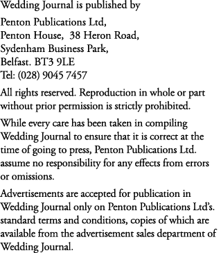 Wedding Journal is published by Penton Publications Ltd, Penton House, 38 Heron Road, Sydenham Business Park, Belfast...