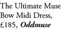The Ultimate Muse Bow Midi Dress, £185, Oddmuse