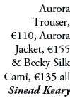 Aurora Trouser, €110, Aurora Jacket, €155 & Becky Silk Cami, €135 all Sinead Keary