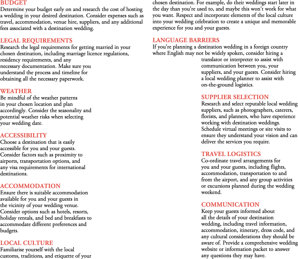 Budget Determine your budget early on and research the cost of hosting a wedding in your desired destination. Conside...