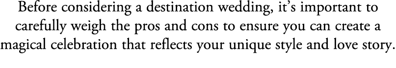 Before considering a destination wedding, it’s important to carefully weigh the pros and cons to ensure you can creat...