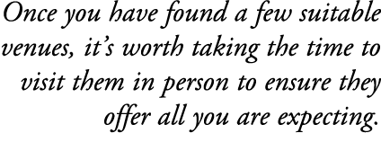 Once you have found a few suitable venues, it’s worth taking the time to visit them in person to ensure they offer al...