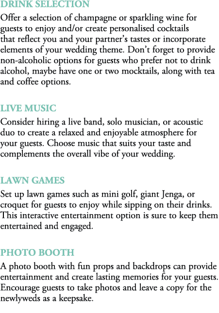 Drink Selection Offer a selection of champagne or sparkling wine for guests to enjoy and/or create personalised cockt...