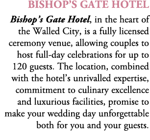 Bishop’s Gate Hotel Bishop’s Gate Hotel, in the heart of the Walled City, is a fully licensed ceremony venue, allowin...