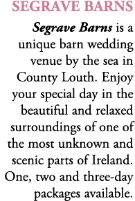 Segrave Barns Segrave Barns is a unique barn wedding venue by the sea in County Louth. Enjoy your special day in the ...