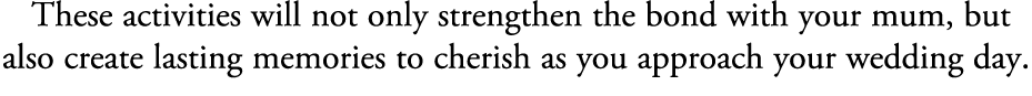  These activities will not only strengthen the bond with your mum, but also create lasting memories to cherish as you...